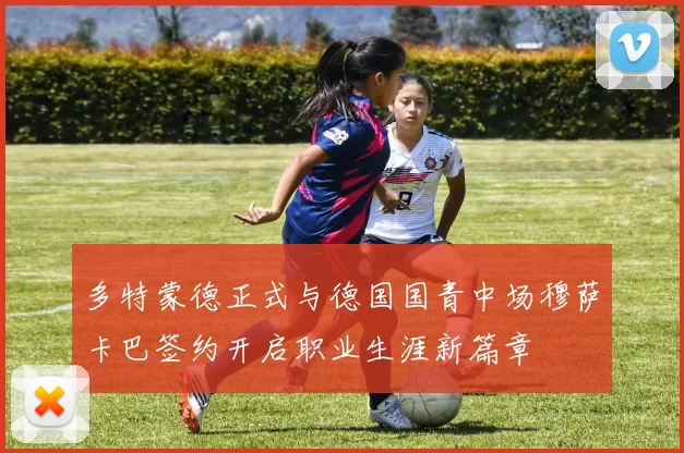 多特蒙德正式与德国国青中场穆萨卡巴签约开启职业生涯新篇章