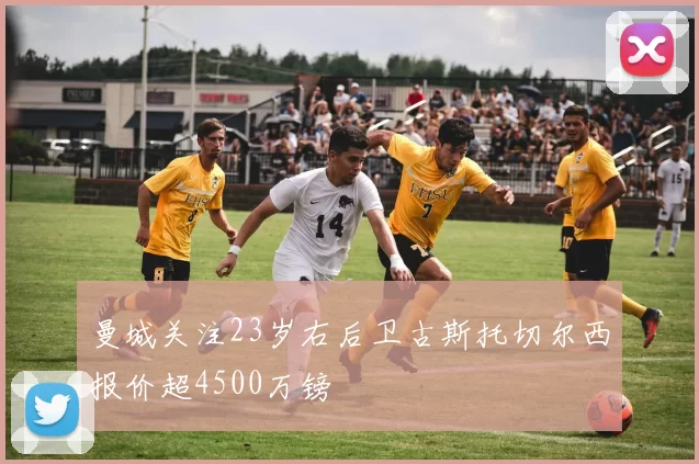 曼城关注23岁右后卫古斯托切尔西报价超4500万镑