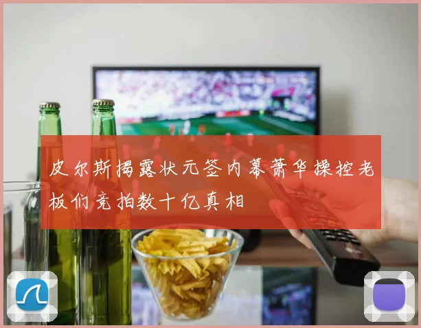 皮尔斯揭露状元签内幕萧华操控老板们竞拍数十亿真相